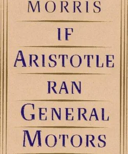 If Aristotle Ran General Motors