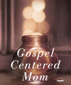 Gospel-Centered Mom