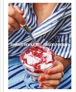 Sweet Enough: a Dessert Cookbook