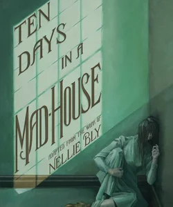 Ten Days in a Mad-House: a Graphic Adaptation