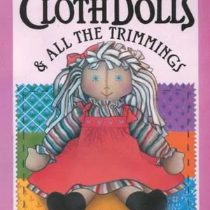 Easy-to-Make Cloth Dolls and All the Trimmings