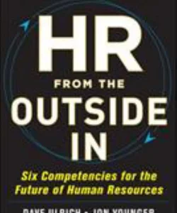 HR from the Outside in: Six Competencies for the Future of Human Resources