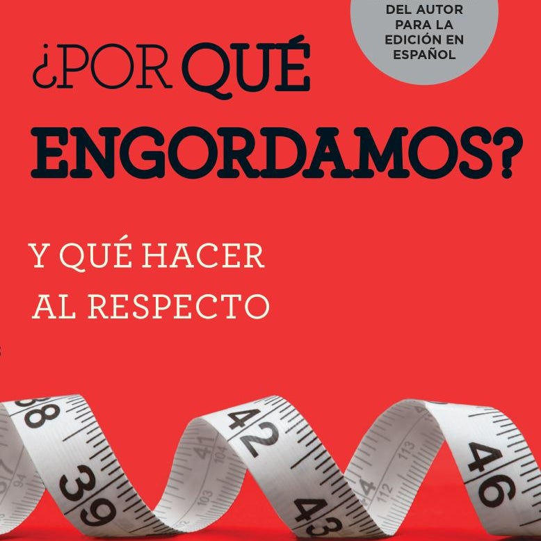 ¿Por Qué Engordamos?: y Qué Hacer Al Respecto / Why We Get Fat: and What to Do about It