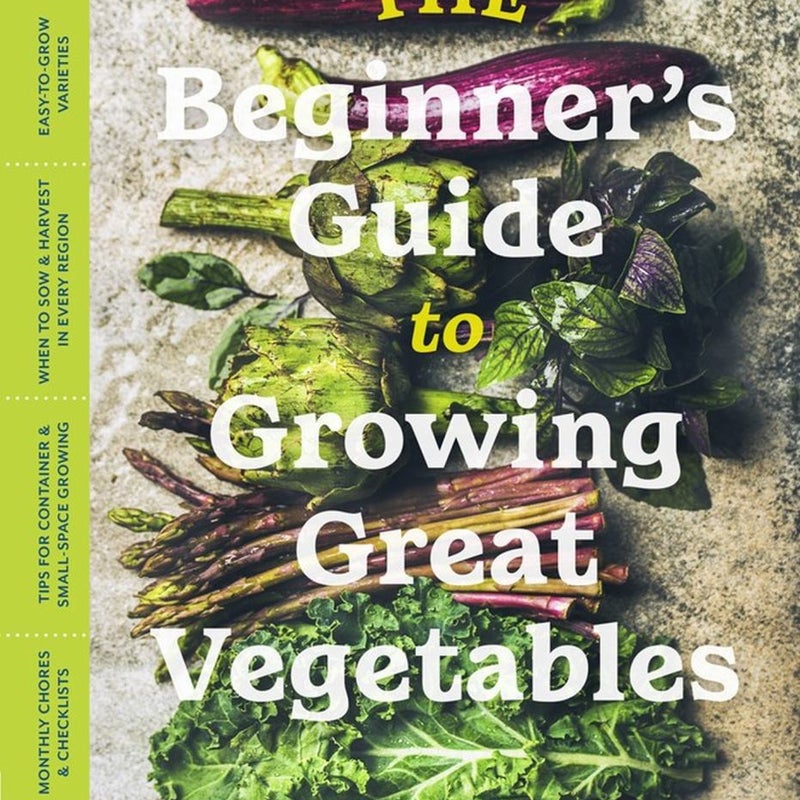 The Beginner's Guide to Growing Great Vegetables