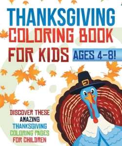 Thanksgiving Coloring Book for Kids Ages 4-8! Discover These Amazing Thanksgiving Coloring Pages for Children