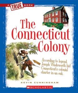 The Connecticut Colony (a True Book: the Thirteen Colonies)