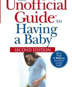 The Unofficial Guide® to Having a Baby