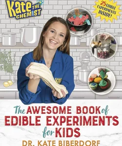 Kate the Chemist: the Awesome Book of Edible Experiments for Kids