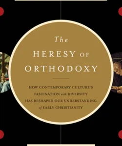 The Heresy of Orthodoxy