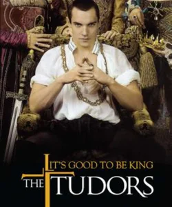 The Tudors: It's Good to Be King