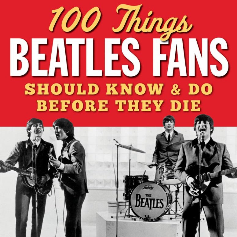 100 Things Beatles Fans Should Know and Do Before They Die