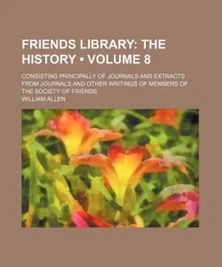 Friends Library; Consisting Principally of Journals and Extracts from Journals and Other Writings of Members of the Society of Friends