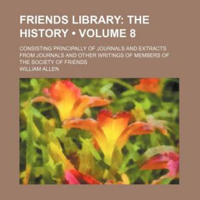 Friends Library; Consisting Principally of Journals and Extracts from Journals and Other Writings of Members of the Society of Friends