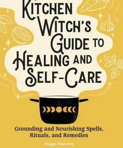 The Kitchen Witch's Guide to Healing and Self-Care