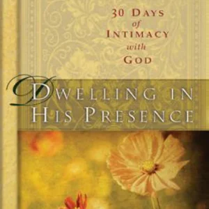Dwelling in His Presence - 30 Days of Intimacy with God